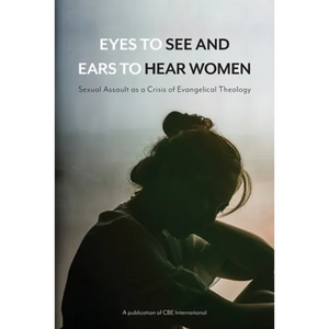 Eyes to See and Ears to Hear Women: Sexual Assault as a Crisis of Evangelical Theology - Paperback