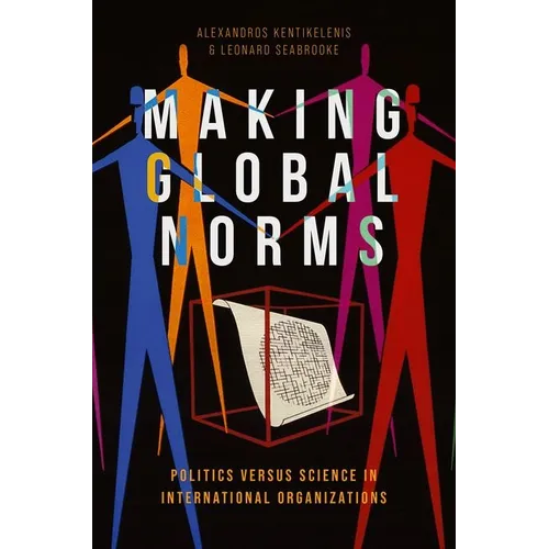 Making Global Norms: Politics Versus Science in International Organizations - Paperback