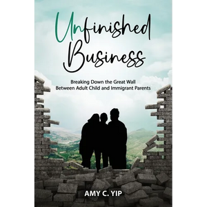 Unfinished Business: Breaking Down the Great Wall Between Adult Child and Immigrant Parents - Paperback