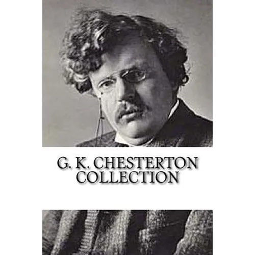 G. K. Chesterton Collection: What's Wrong with the World, Orthodoxy, and Heretics - Paperback