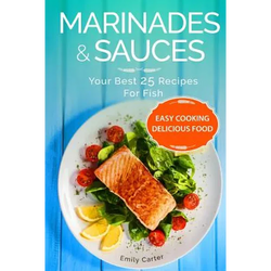 Marinades & Sauces Your Best 25 Recipes For Fish