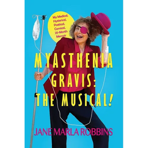 Myasthenia Gravis: THE MUSICAL! My Medical, Hysterical, Poetical, Comical, 25-Month Memoir - Paperback