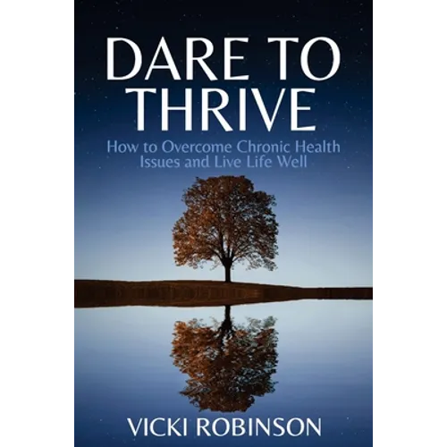 Dare to Thrive: How to Overcome Chronic Health Issues and Live Life Well - Paperback