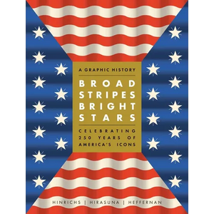 Broad Stripes Bright Stars: A Graphic History Celebrating 250 Years of America's Icons - Hardcover