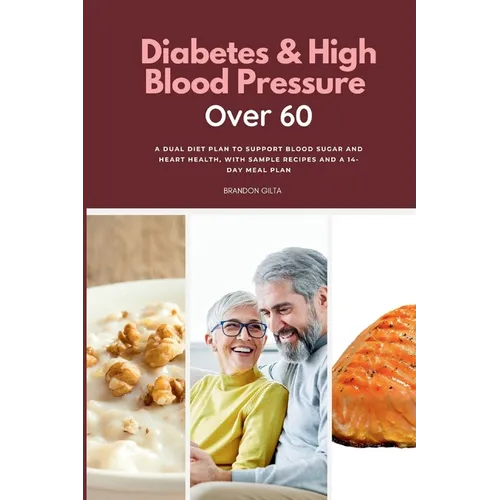 Diabetes & High Blood Pressure Over 60: A Dual Diet Plan to Support Blood Sugar and Heart Health, with Sample Recipes and a 14-Day Meal Plan - Paperback