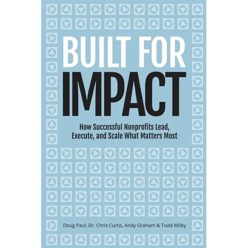 Built for Impact: How Successful Nonprofits Lead, Execute, and Scale What Matters Most - Paperback