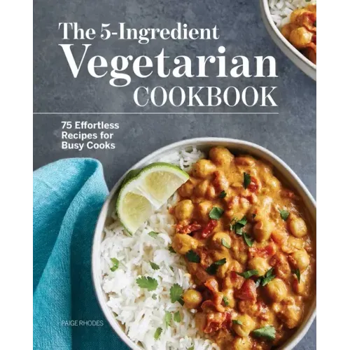 The 5-Ingredient Vegetarian Cookbook: 75 Effortless Recipes for Busy Cooks - Paperback
