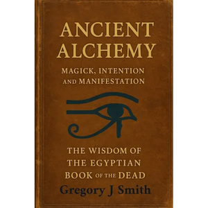 Ancient Alchemy - magick, intention and manifestation, The wisdom of the Egyptian book of the dead - Paperback