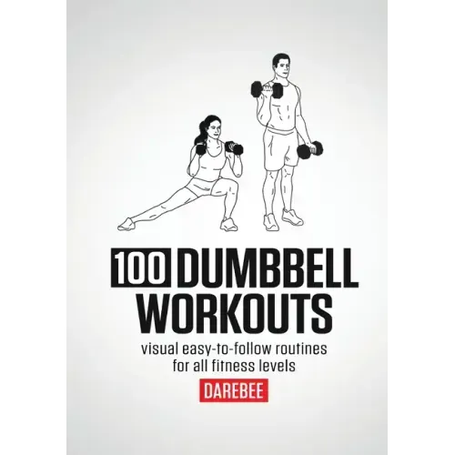 100 Dumbbell Workouts: 100 Dumbbell Workouts To Help You Get Stronger, Move Better And Feel Younger - Paperback