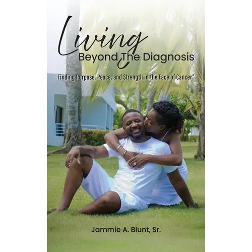 Living Beyond the Diagnosis: Finding Purpose, Peace, and Strength in the Face of Cancer - Hardcover