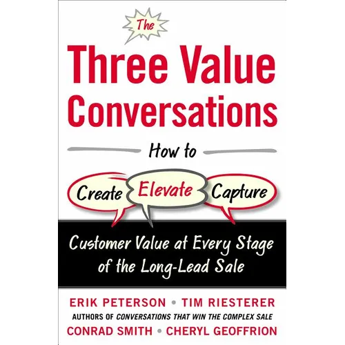 The Three Value Conversations: How to Create, Elevate, and Capture Customer Value at Every Stage of the Long-Lead Sale - Hardcover
