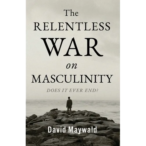 The Relentless War on Masculinity: Does it Ever End? - Paperback