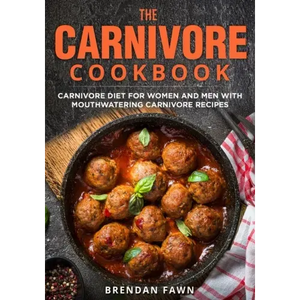The Carnivore Cookbook: Carnivore Diet for Women and Men with Mouthwatering Carnivore Recipes - Paperback