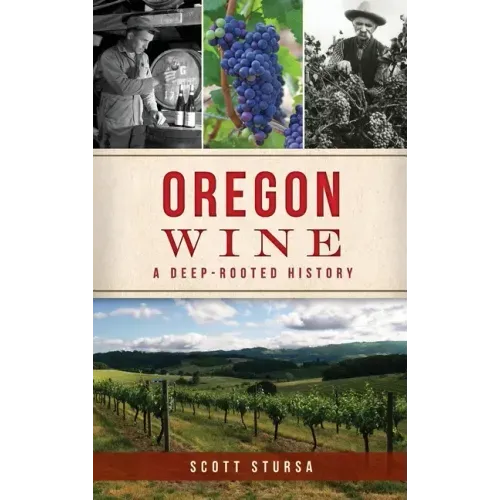 Oregon Wine: A Deep Rooted History - Hardcover