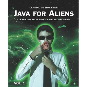 Java for Aliens - Volume 1: Learn Java from Scratch and Become a Pro - Paperback