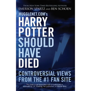 Mugglenet.com's Harry Potter Should Have Died: Controversial Views from the #1 Fan Site - Paperback