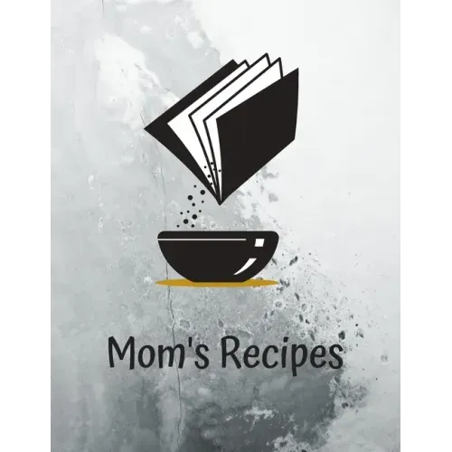 Mom's Recipes: Cook Book To Write In All your Mother Recipes