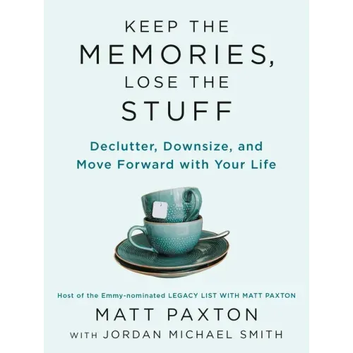 Keep the Memories, Lose the Stuff: Declutter, Downsize, and Move Forward with Your Life - Paperback