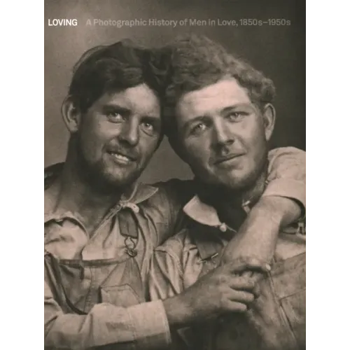 Loving: A Photographic History of Men in Love 1850s-1950s - Hardcover