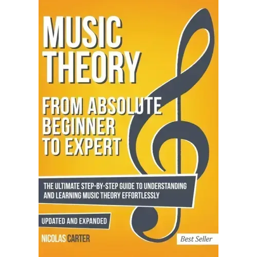 Music Theory: From Beginner to Expert - The Ultimate Step-By-Step Guide to Understanding and Learning Music Theory Effortlessly - Paperback