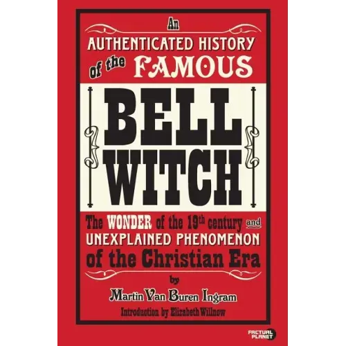 An Authenticated History of the Famous Bell Witch: The Wonder of the 19th Century and Unexplained Phenomenon of the Christian Era - Paperback