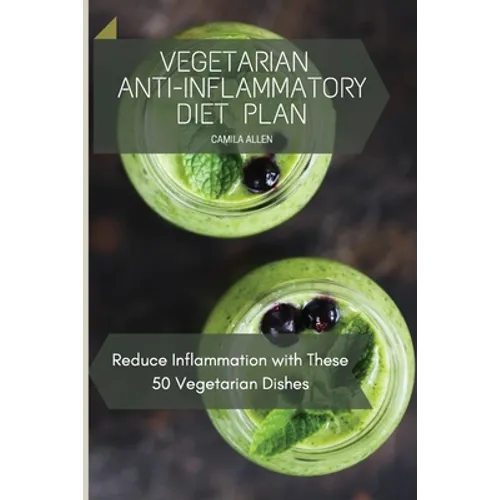 Vegetarian Anti-Inflammatory Diet Plan: Reduce Inflammation with These 50 Vegetarian Dishes - Paperback