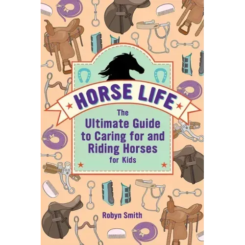 Horse Life: The Ultimate Guide to Caring for and Riding Horses for Kids - Hardcover