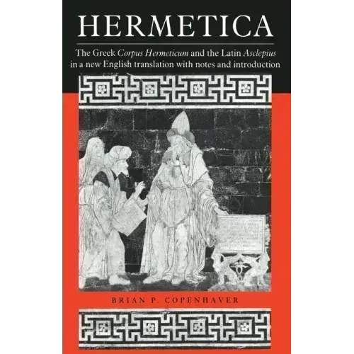 Hermetica: The Greek Corpus Hermeticum and the Latin Asclepius in a New English Translation, with Notes and Introduction - Paperback