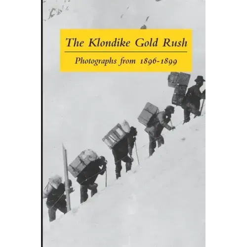 The Klondike Gold Rush: Photographs from 1896-1899 - Paperback