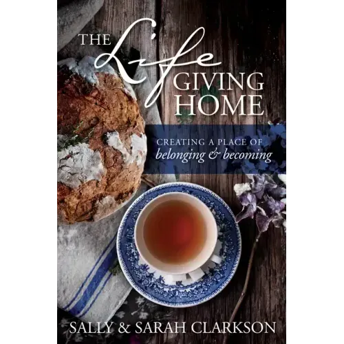 The Lifegiving Home: Creating a Place of Belonging and Becoming - Paperback