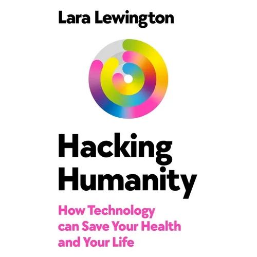 Hacking Humanity: How Technology Can Save Your Health and Your Life - Hardcover
