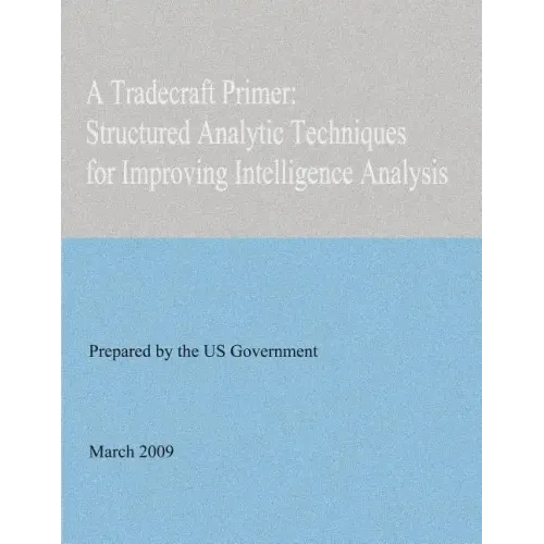 A Tradecraft Primer: Structured Analytic Techniques for Improving Intelligence Analysis - Paperback