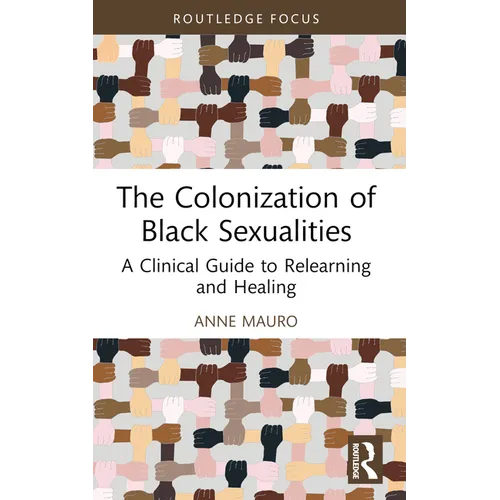 The Colonization of Black Sexualities: A Clinical Guide to Relearning and Healing - Paperback