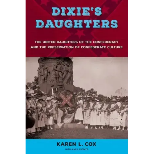 Dixie's Daughters: The United Daughters of the Confederacy and the Preservation of Confederate Culture - Paperback
