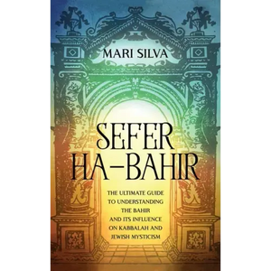 Sefer ha-Bahir: The Ultimate Guide to Understanding the Bahir and Its Influence on Kabbalah and Jewish Mysticism - Hardcover