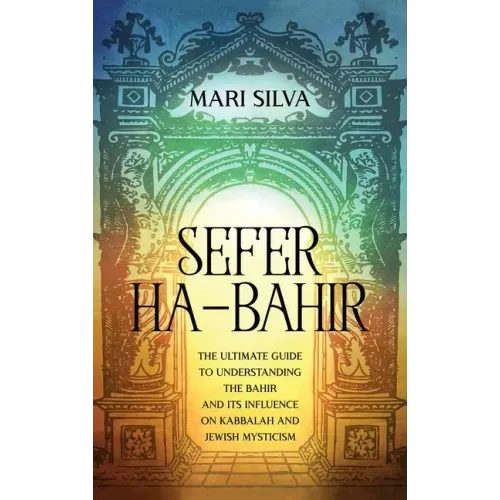 Sefer ha-Bahir: The Ultimate Guide to Understanding the Bahir and Its Influence on Kabbalah and Jewish Mysticism - Hardcover