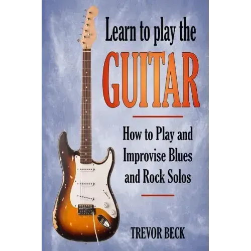 Learn to Play the Guitar: How to Play and Improvise Blues and Rock Solos - Paperback