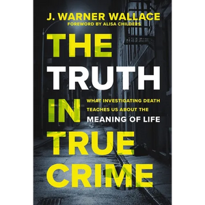 The Truth in True Crime: What Investigating Death Teaches Us about the Meaning of Life - Paperback