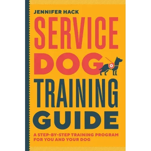 Service Dog Training Guide: A Step-By-Step Training Program for You and Your Dog - Paperback