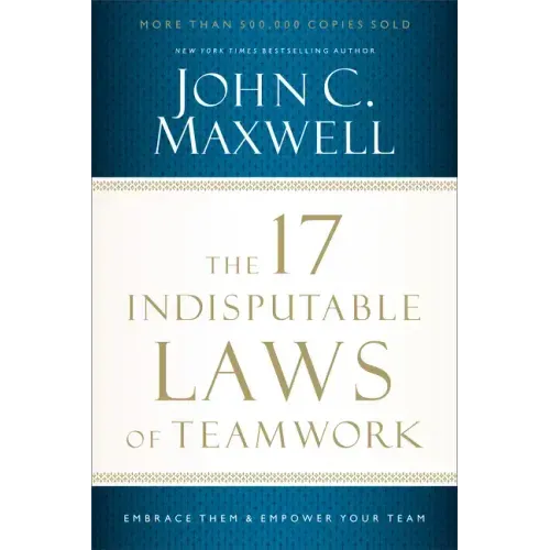 The 17 Indisputable Laws of Teamwork: Embrace Them and Empower Your Team - Paperback