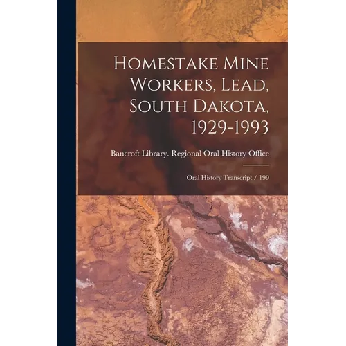Homestake Mine Workers, Lead, South Dakota, 1929-1993: Oral History Transcript / 199 - Paperback