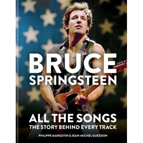 Bruce Springsteen: All the Songs: The Story Behind Every Track - Hardcover