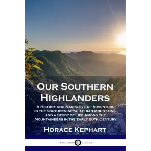 Our Southern Highlanders: A History and Narrative of Adventure in the Southern Appalachian Mountains, and a Study of Life Among the Mountaineers - Paperback