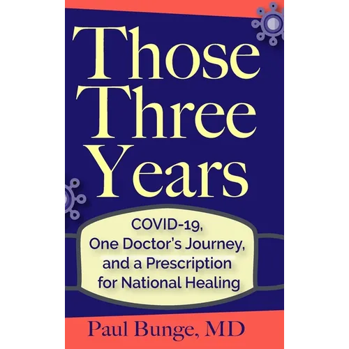 Those Three Years: COVID-19, One Doctor's Journey, and A Prescription for National Healing - Hardcover