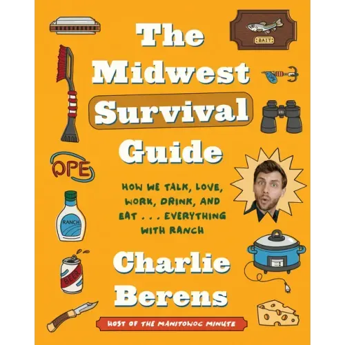 The Midwest Survival Guide: How We Talk, Love, Work, Drink, and Eat . . . Everything with Ranch - Hardcover