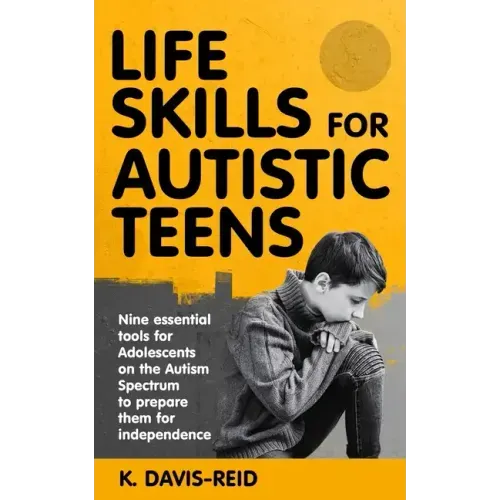 Life Skills for Autistic Teens: Nine essential tools for Adolescents on the Autism Spectrum to prepare them for independence - Paperback