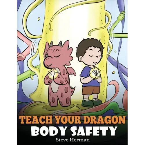 Teach Your Dragon Body Safety: A Story About Personal Boundaries, Appropriate and Inappropriate Touching - Hardcover