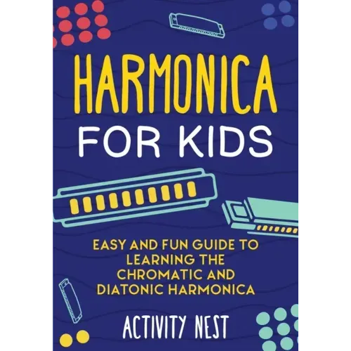 Harmonica for Kids: Easy and Fun Guide to Learning the Chromatic and Diatonic Harmonica - Paperback