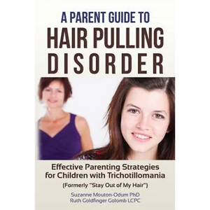 A Parent Guide to Hair Pulling Disorder: Effective Parenting Strategies for Children with Trichotillomania (Formerly "Stay Out of My Hair") - Paperback