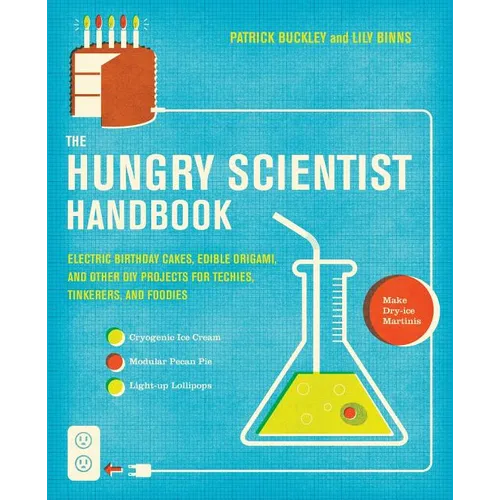 The Hungry Scientist Handbook: Electric Birthday Cakes, Edible Origami, and Other DIY Projects for Techies, Tinkerers, and Foodies - Paperback